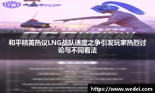 和平精英热议LNG战队速度之争引发玩家热烈讨论与不同看法